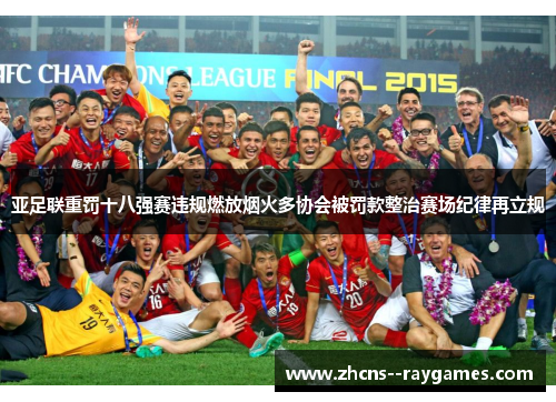亚足联重罚十八强赛违规燃放烟火多协会被罚款整治赛场纪律再立规 亚足联重罚十八强赛违规燃放烟火多协会被罚款整治赛场纪律再立规